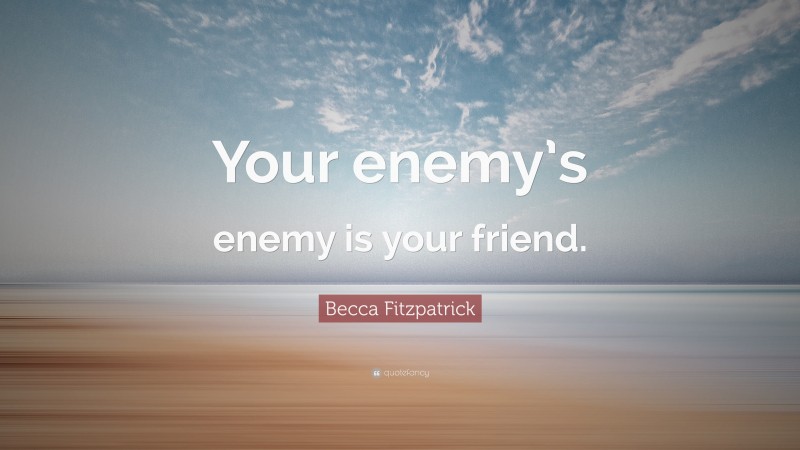 Becca Fitzpatrick Quote: “Your enemy’s enemy is your friend.”