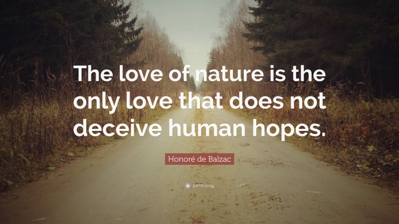 Honoré de Balzac Quote: “The love of nature is the only love that does not deceive human hopes.”