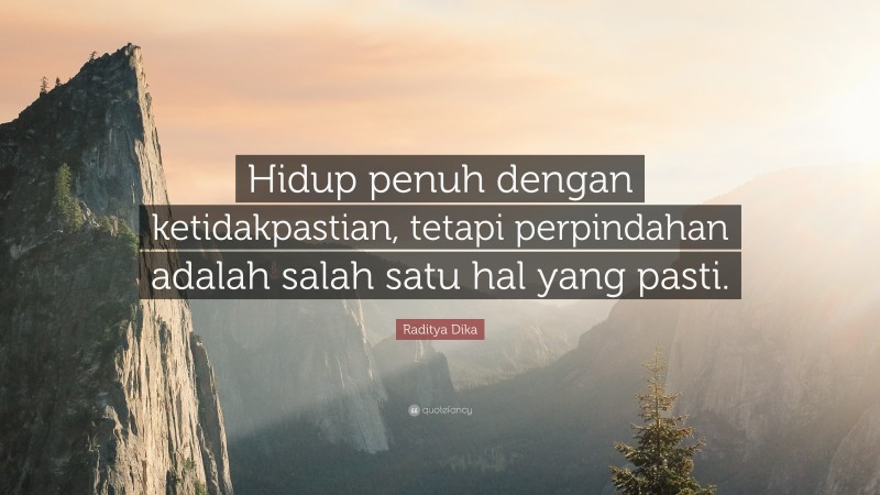 Raditya Dika Quote: “Hidup penuh dengan ketidakpastian, tetapi perpindahan adalah salah satu hal yang pasti.”