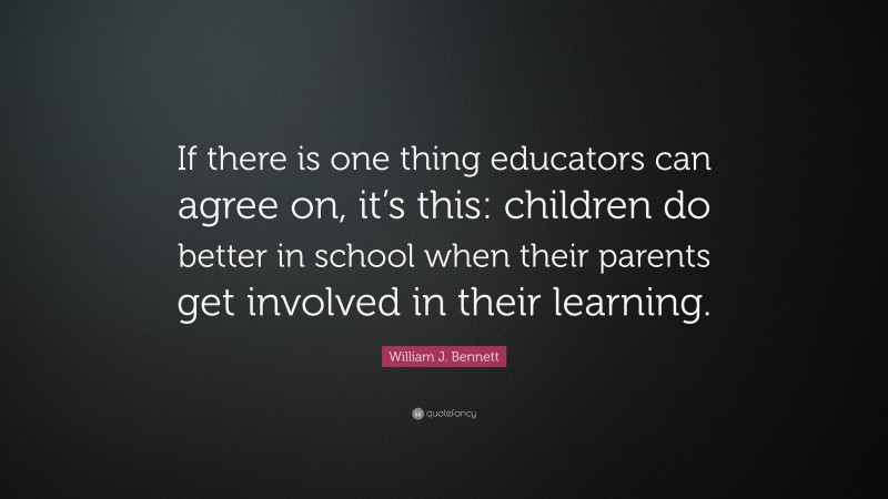 William J. Bennett Quote: “If there is one thing educators can agree on ...