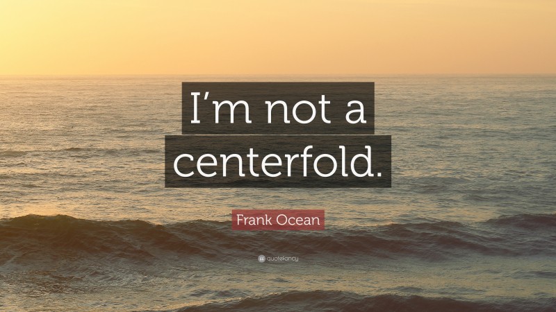 Frank Ocean Quote: “I’m not a centerfold.”