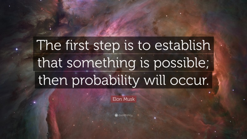 Elon Musk Quote: “The first step is to establish that something is possible; then probability will occur.”