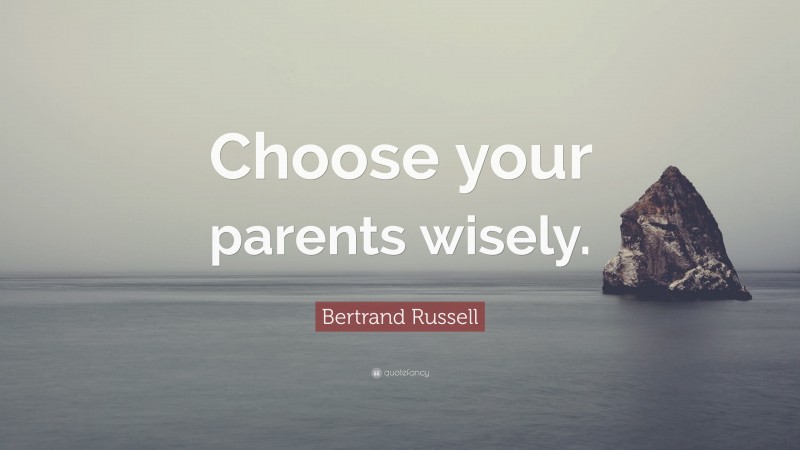 Bertrand Russell Quote: “Choose your parents wisely.”