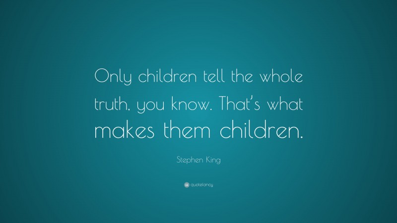 Stephen King Quote: “Only children tell the whole truth, you know. That ...