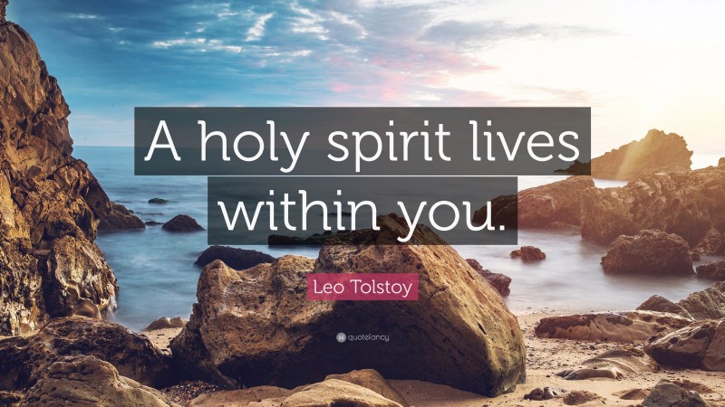 Leo Tolstoy Quote: “A holy spirit lives within you.”