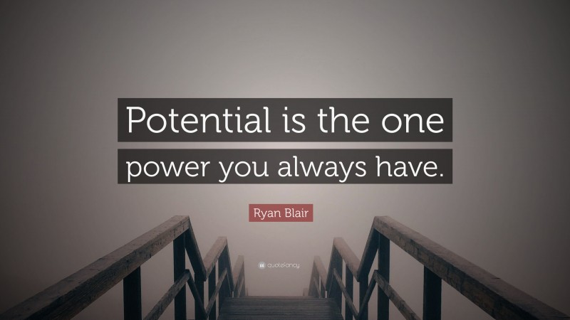 Ryan Blair Quote: “Potential is the one power you always have.”