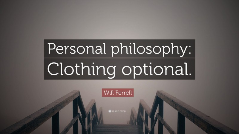 Will Ferrell Quote: “Personal philosophy: Clothing optional.”