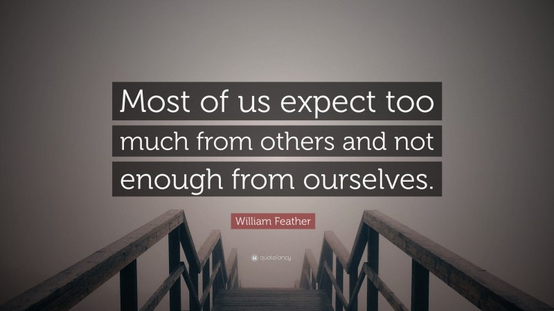 William Feather Quote: “Most of us expect too much from others and not enough from ourselves.”