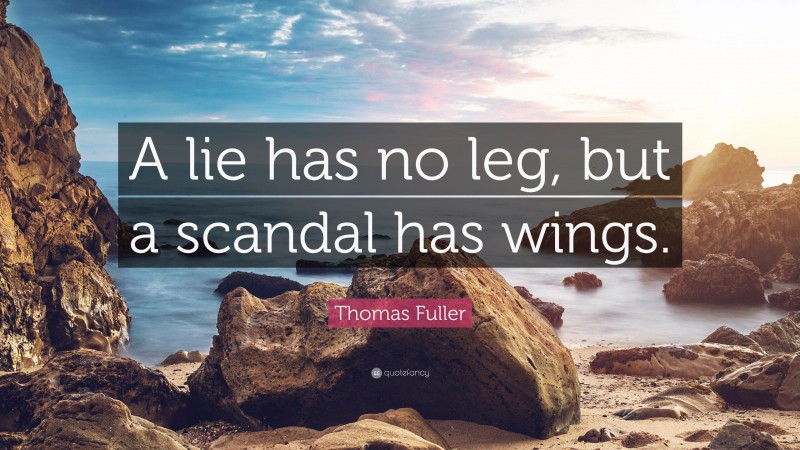 Thomas Fuller Quote: “A lie has no leg, but a scandal has wings.”