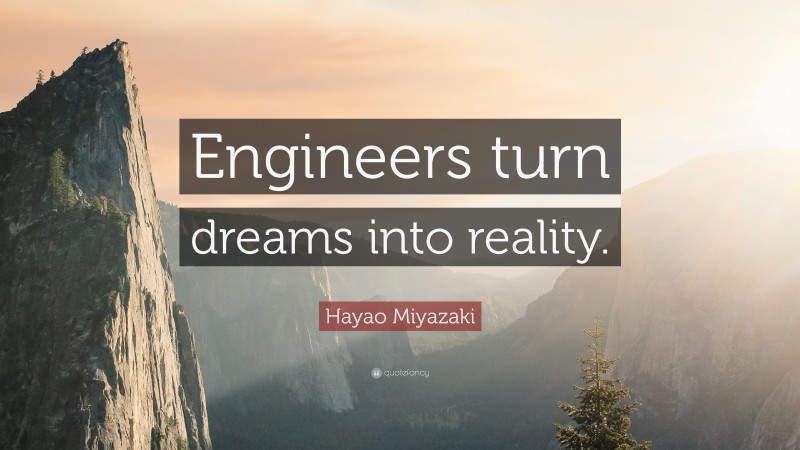 Hayao Miyazaki Quote: “Engineers turn dreams into reality.”