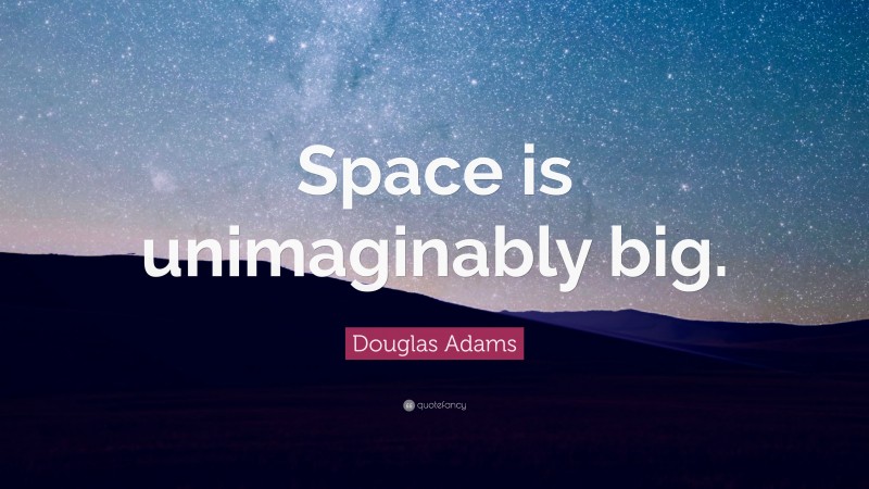 Douglas Adams Quote: “Space is unimaginably big.”