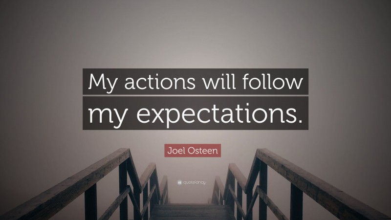 Joel Osteen Quote: “My actions will follow my expectations.”