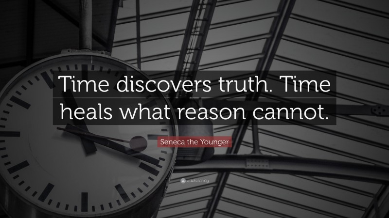 Seneca the Younger Quote: “Time discovers truth. Time heals what reason cannot.”