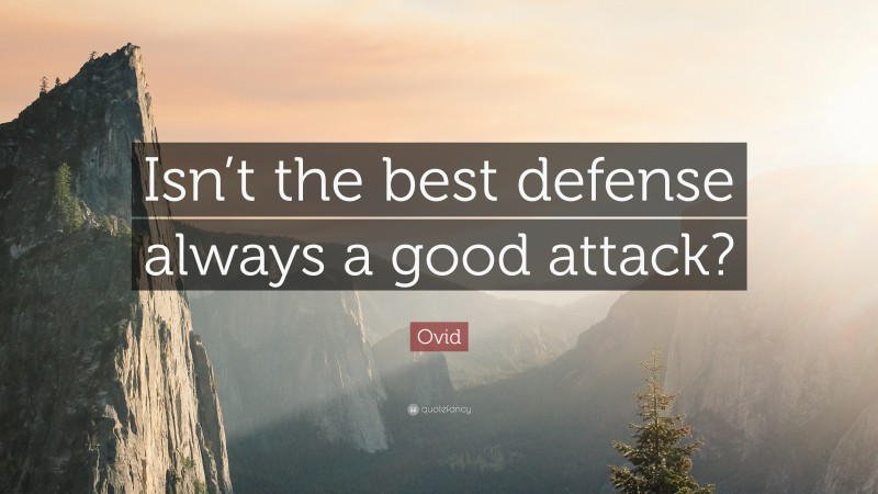 Ovid Quote: “Isn’t the best defense always a good attack?”