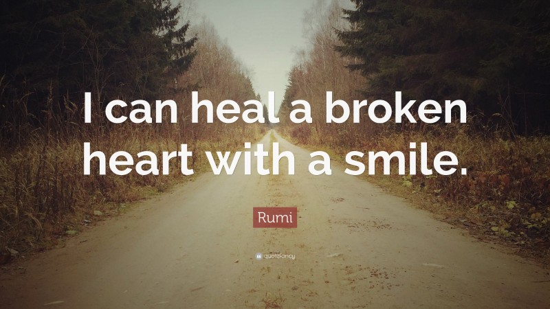 Rumi Quote: “I can heal a broken heart with a smile.”