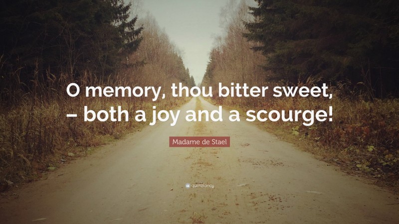 Madame de Stael Quote: “O memory, thou bitter sweet, – both a joy and a scourge!”