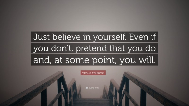 Venus Williams Quote: “Just believe in yourself. Even if you don’t ...