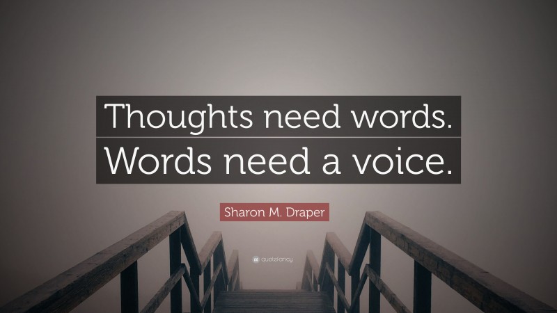 Sharon M. Draper Quote: “Thoughts need words. Words need a voice.”