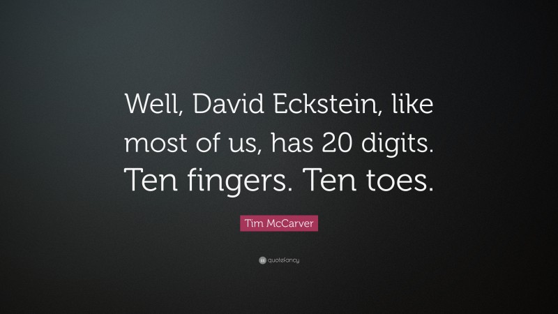 Tim McCarver Quote: “Well, David Eckstein, like most of us, has 20 digits. Ten fingers. Ten toes.”