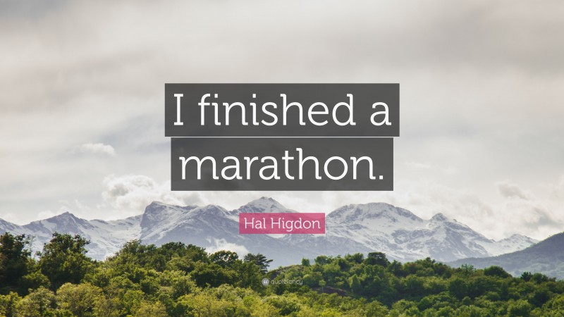 Hal Higdon Quote: “I finished a marathon.”