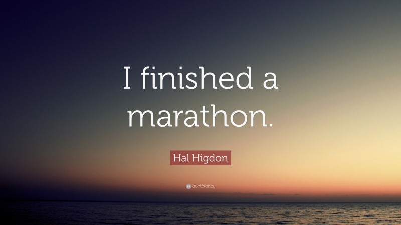 Hal Higdon Quote: “I finished a marathon.”