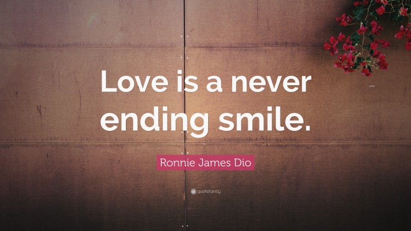 Ronnie James Dio Quote: “Love is a never ending smile.”