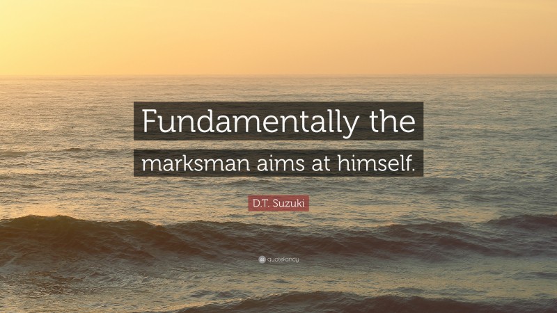 D.T. Suzuki Quote: “Fundamentally the marksman aims at himself.”