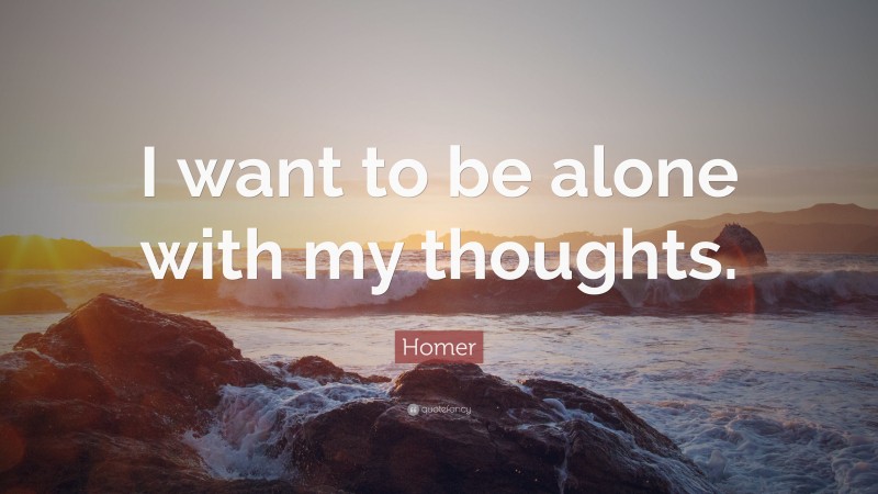 Homer Quote: “I want to be alone with my thoughts.”