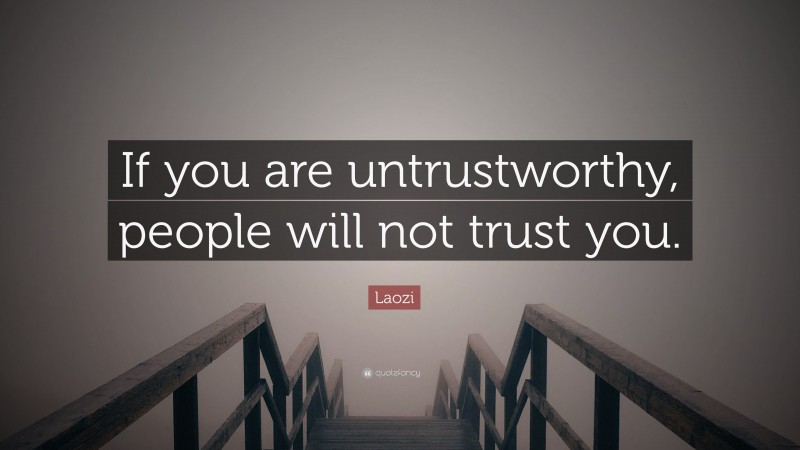 Laozi Quote: “If you are untrustworthy, people will not trust you.”