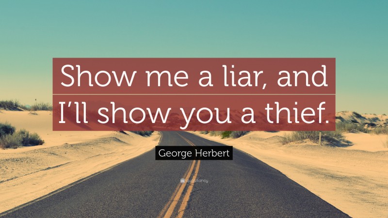 George Herbert Quote: “Show me a liar, and I’ll show you a thief.”