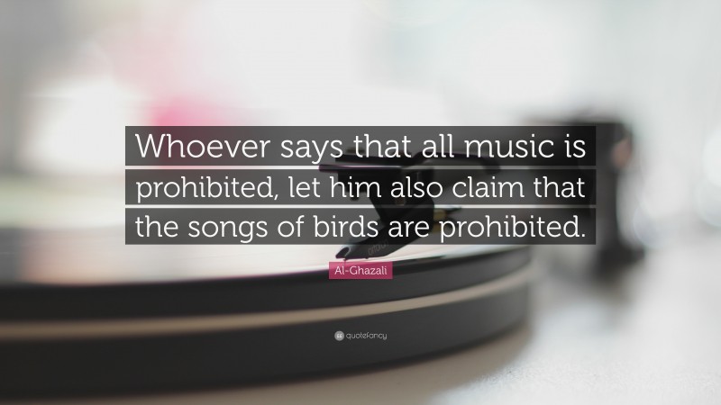Al-Ghazali Quote: “Whoever says that all music is prohibited, let him also claim that the songs of birds are prohibited.”