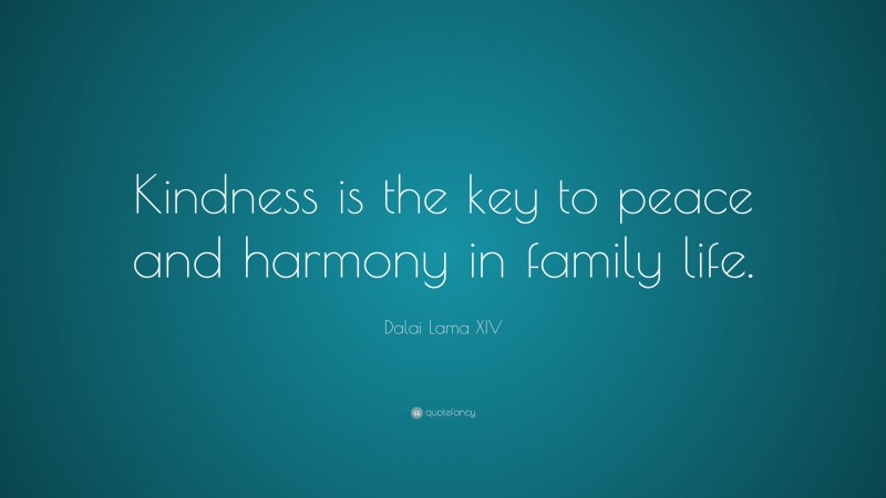 Dalai Lama XIV Quote: “Kindness is the key to peace and harmony in family life.”