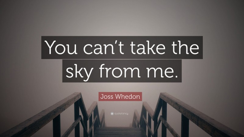 Joss Whedon Quote: “You can’t take the sky from me.”