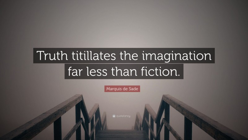 Marquis de Sade Quote: “Truth titillates the imagination far less than fiction.”