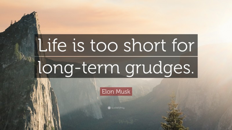 Elon Musk Quote: “Life is too short for long-term grudges.”