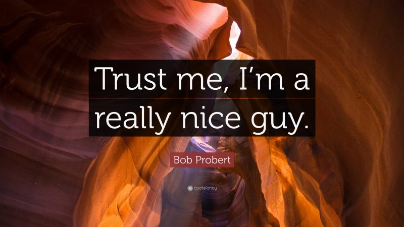 Bob Probert Quote: “Trust me, I’m a really nice guy.”