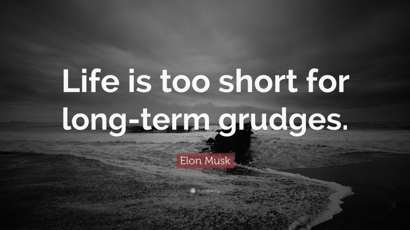 Elon Musk Quote: “Life is too short for long-term grudges.”