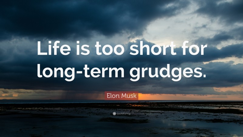 Elon Musk Quote: “Life is too short for long-term grudges.”