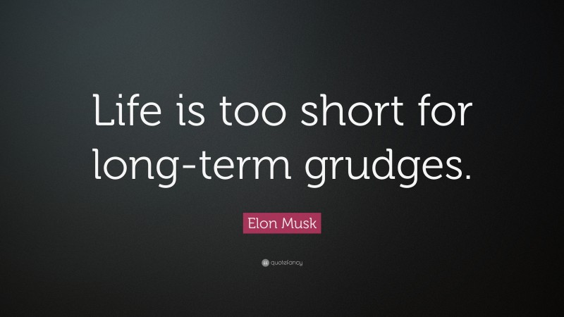 Elon Musk Quote: “Life is too short for long-term grudges.”