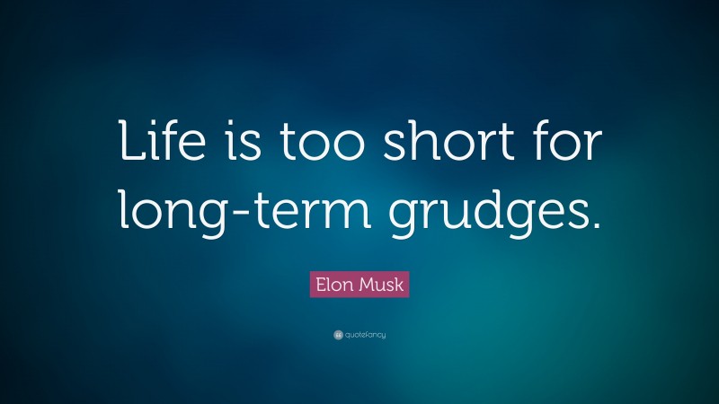 Elon Musk Quote: “Life is too short for long-term grudges.”