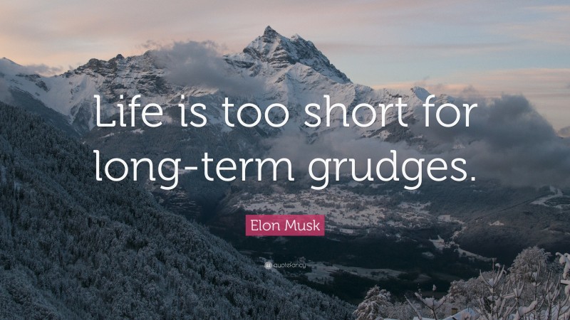 Elon Musk Quote: “Life is too short for long-term grudges.”