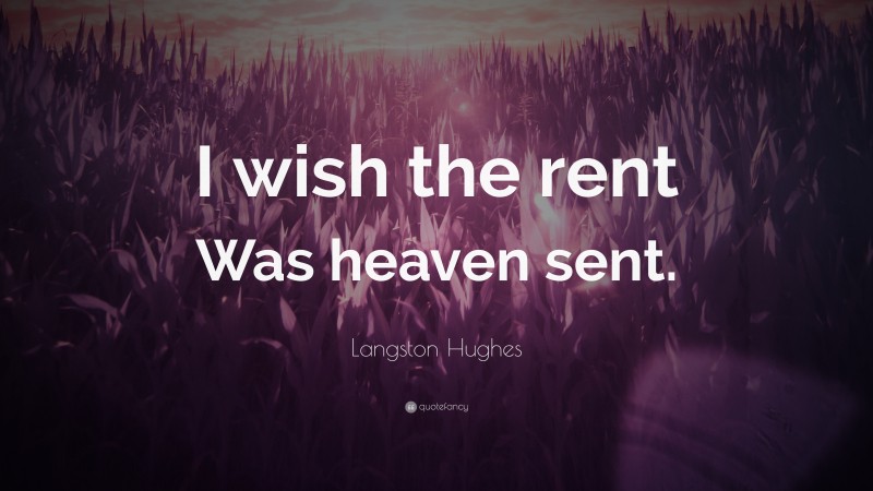 Langston Hughes Quote: “I wish the rent Was heaven sent.”