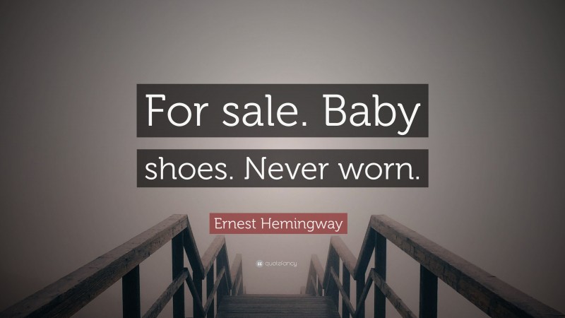 Ernest Hemingway Quote: “For sale. Baby shoes. Never worn.”