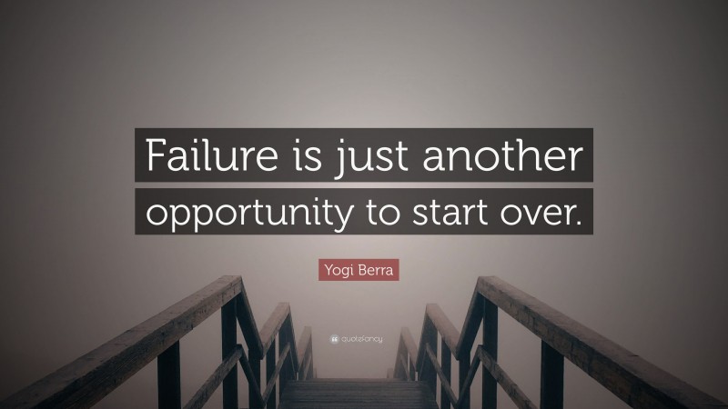 Yogi Berra Quote: “Failure is just another opportunity to start over.”