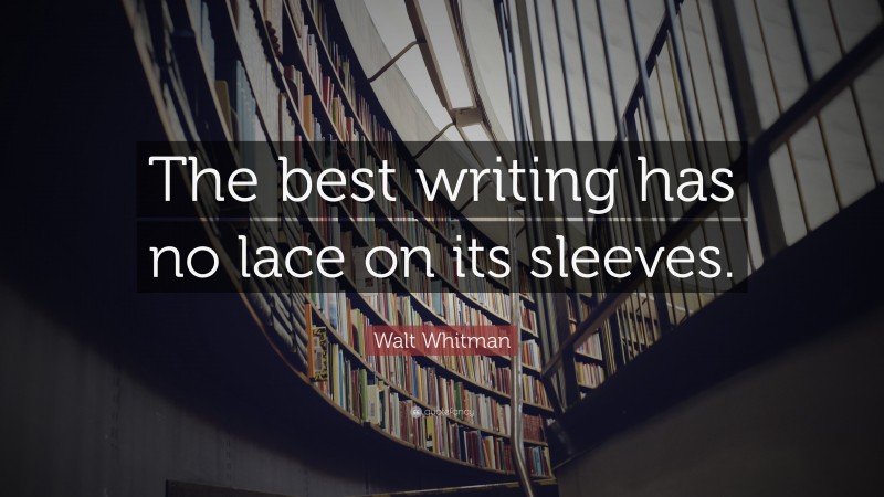 Walt Whitman Quote: “The best writing has no lace on its sleeves.”
