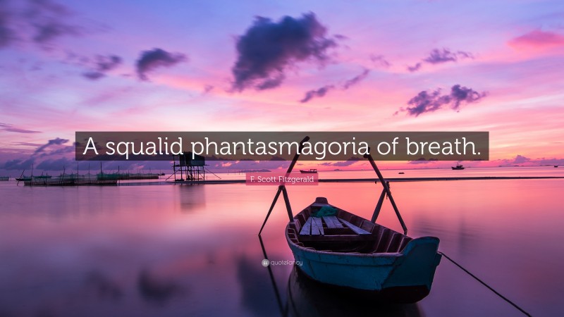F. Scott Fitzgerald Quote: “A squalid phantasmagoria of breath.”