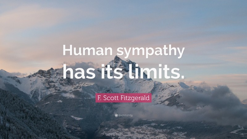 F. Scott Fitzgerald Quote: “Human sympathy has its limits.”
