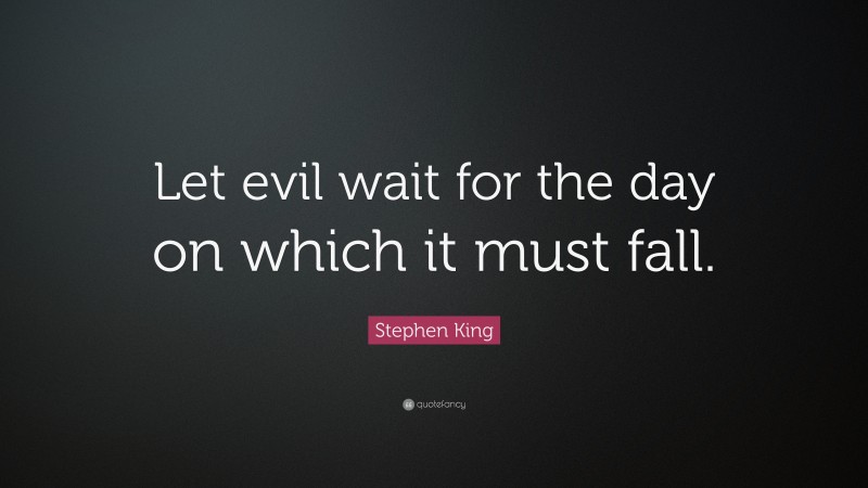 Stephen King Quote: “Let evil wait for the day on which it must fall.”