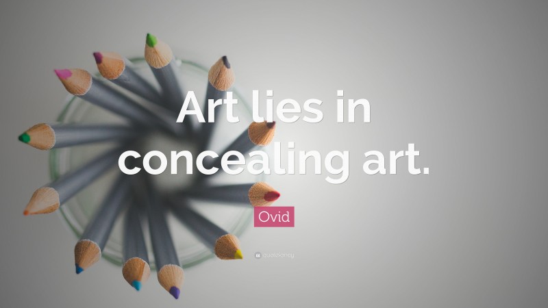 Ovid Quote: “Art lies in concealing art.”