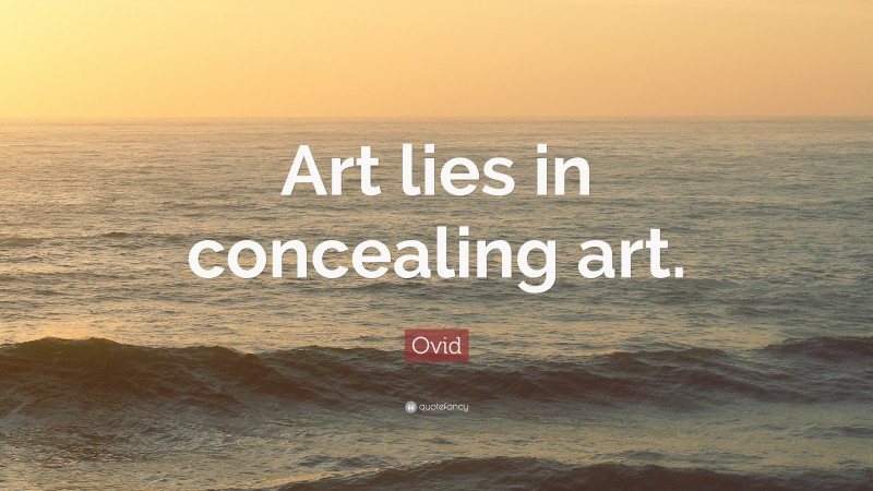 Ovid Quote: “Art lies in concealing art.”